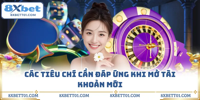 Các tiêu chí cần đáp ứng khi mở tài khoản mới