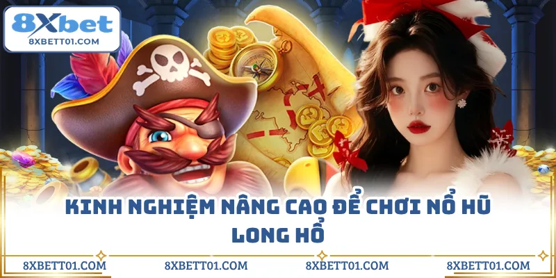 Kinh nghiệm nâng cao để chơi nổ hũ long hổ