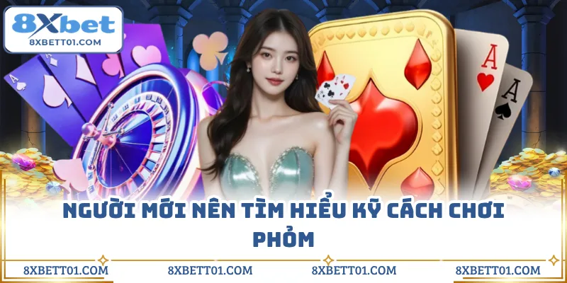 Người mới nên tìm hiểu kỹ cách chơi phỏm