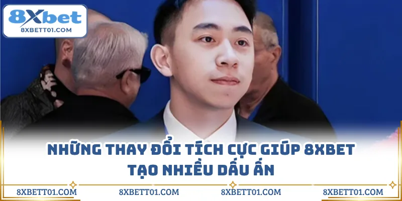 Những thay đổi tích cực giúp 8XBET tạo nhiều dấu ấn