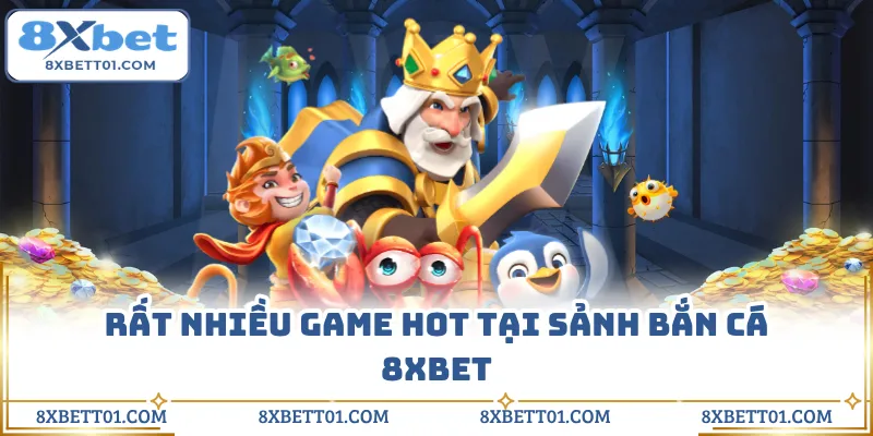 Rất nhiều game hot tại sảnh bắn cá 8XBET