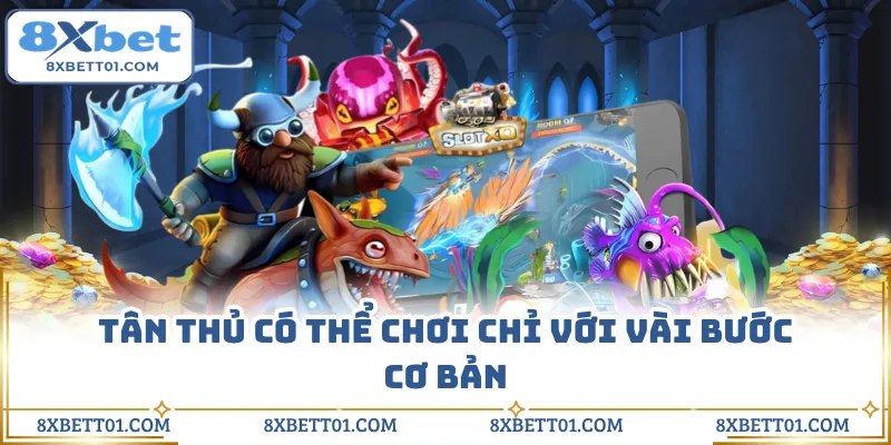 Tân thủ có thể chơi chỉ với vài bước cơ bản