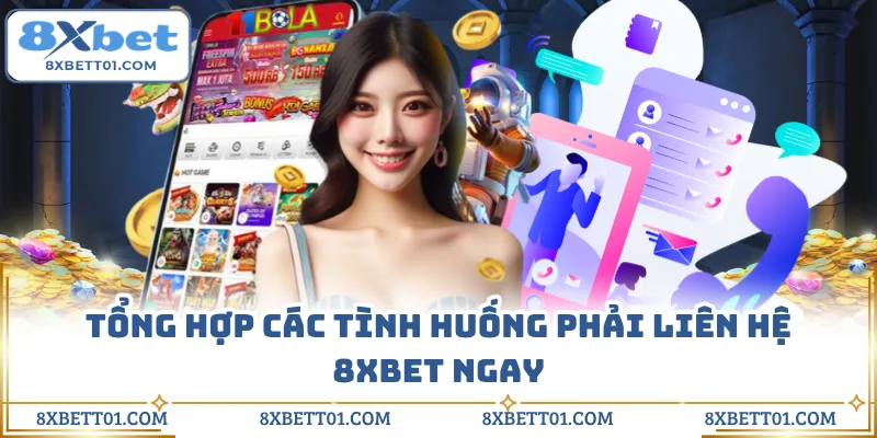 Tổng hợp các tình huống phải liên hệ 8XBET ngay